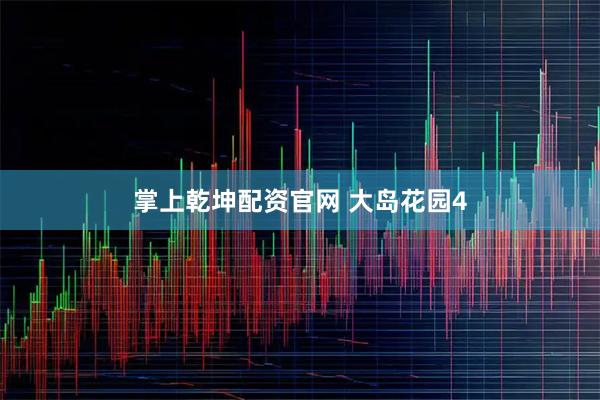 掌上乾坤配资官网 大岛花园4