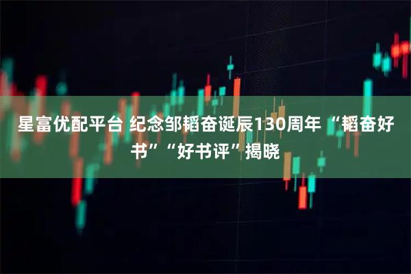 星富优配平台 纪念邹韬奋诞辰130周年 “韬奋好书”“好书评”揭晓