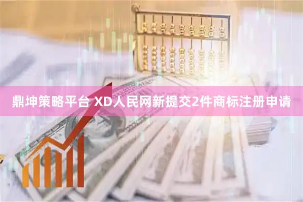 鼎坤策略平台 XD人民网新提交2件商标注册申请