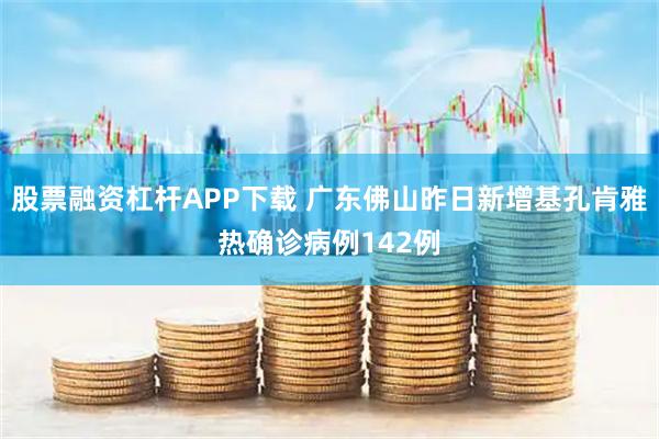 股票融资杠杆APP下载 广东佛山昨日新增基孔肯雅热确诊病例142例